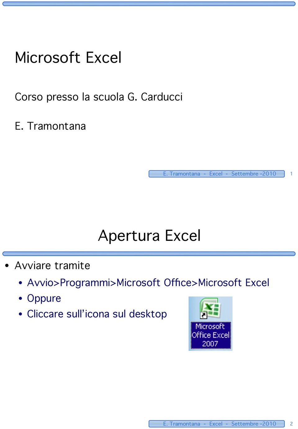 tramite Avvio>Programmi>Microsoft Office>Microsoft Excel Oppure