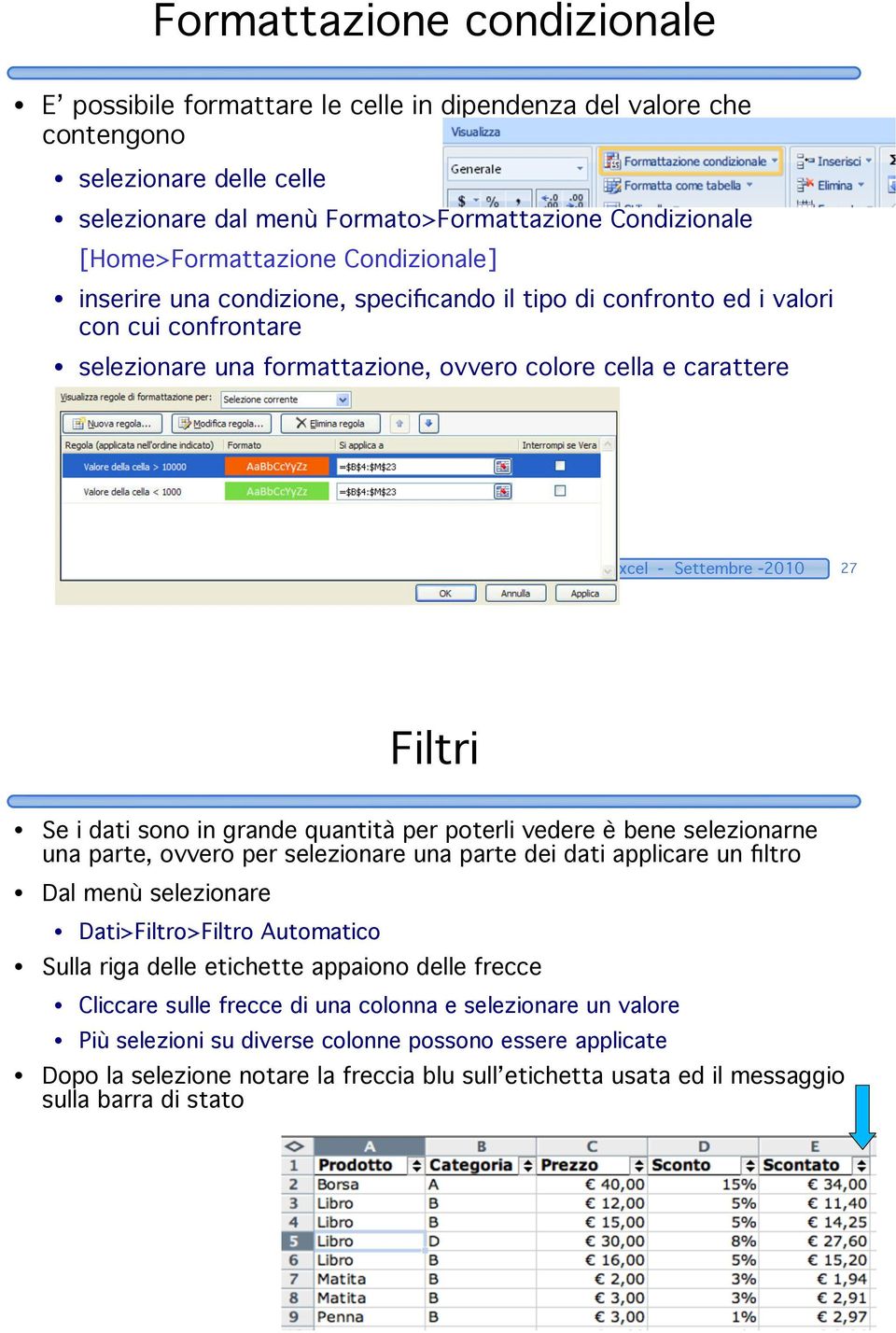 Tramontana - Excel - Settembre -2010 27 Filtri Se i dati sono in grande quantità per poterli vedere è bene selezionarne una parte, ovvero per selezionare una parte dei dati applicare un filtro Dal