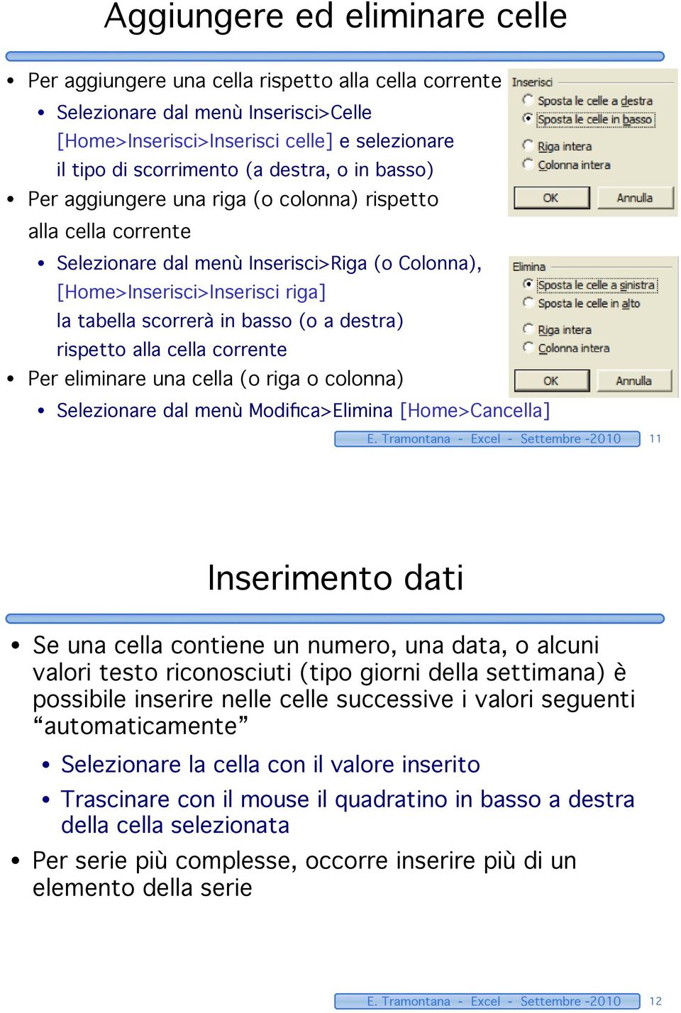 destra) rispetto alla cella corrente Per eliminare una cella (o riga o colonna) Selezionare dal menù Modifica>Elimina [Home>Cancella] E.