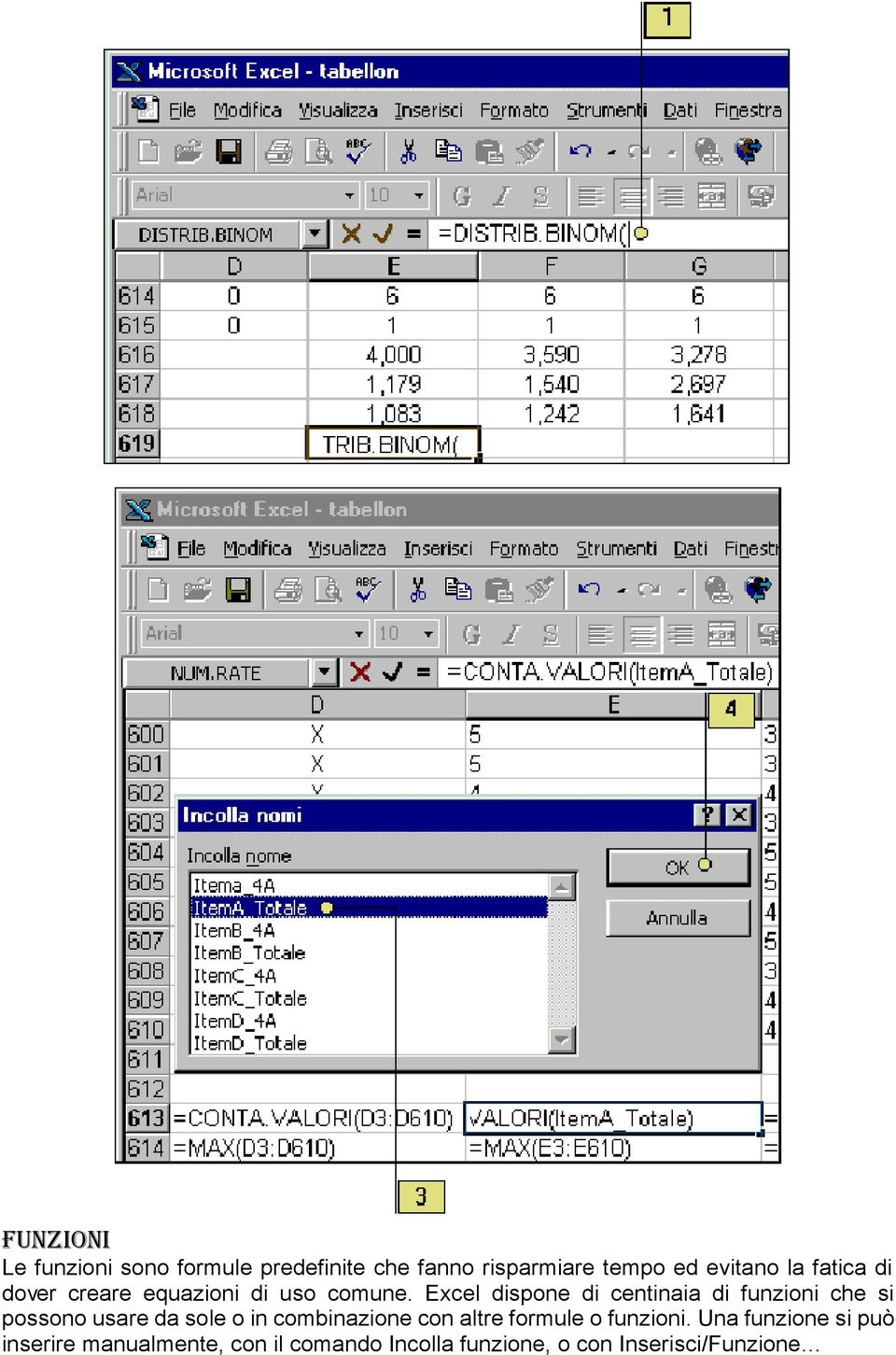 Excel dispone di centinaia di funzioni che si possono usare da sole o in combinazione