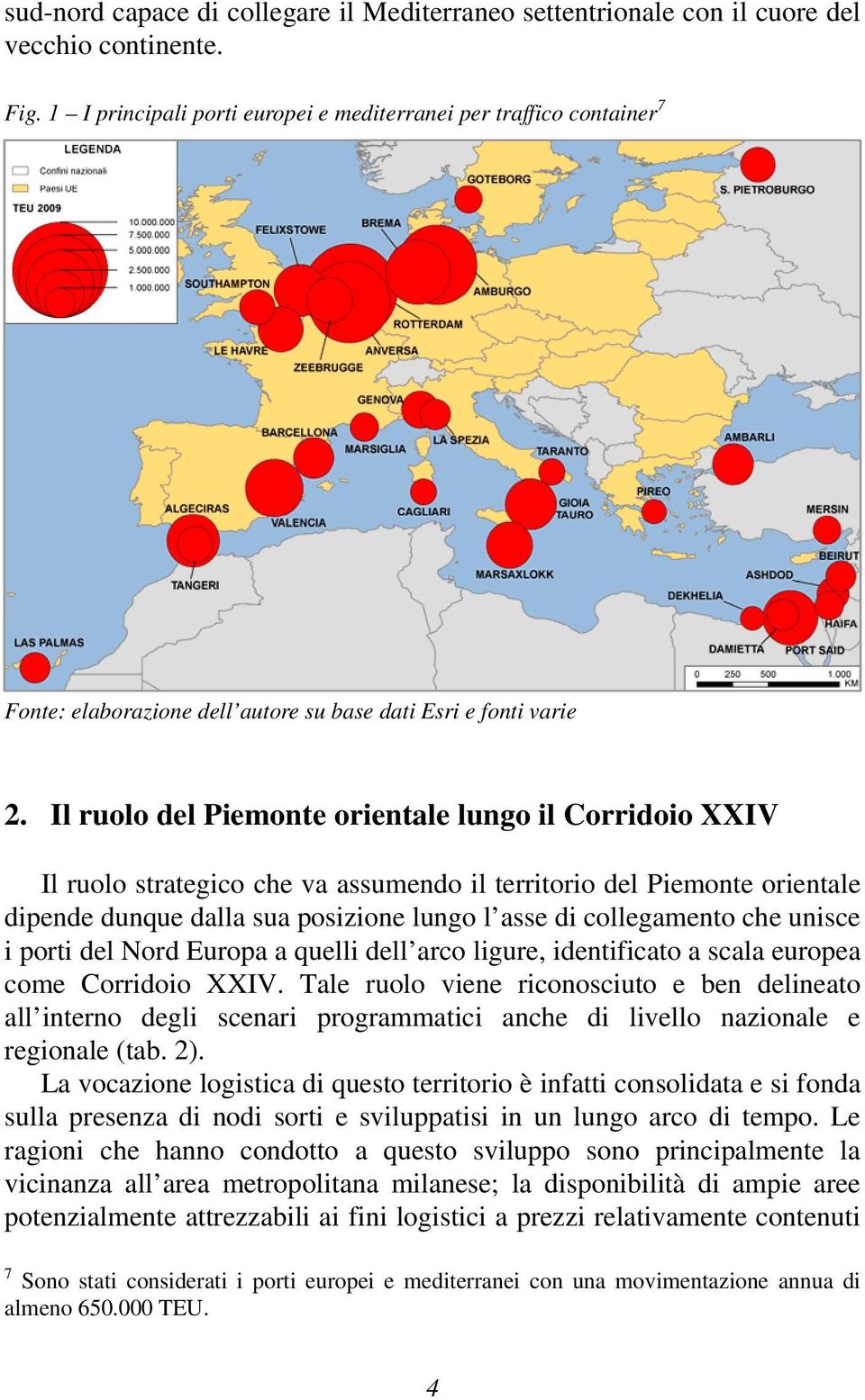 Il ruolo del Piemonte orientale lungo il Corridoio XXIV Il ruolo strategico che va assumendo il territorio del Piemonte orientale dipende dunque dalla sua posizione lungo l asse di collegamento che