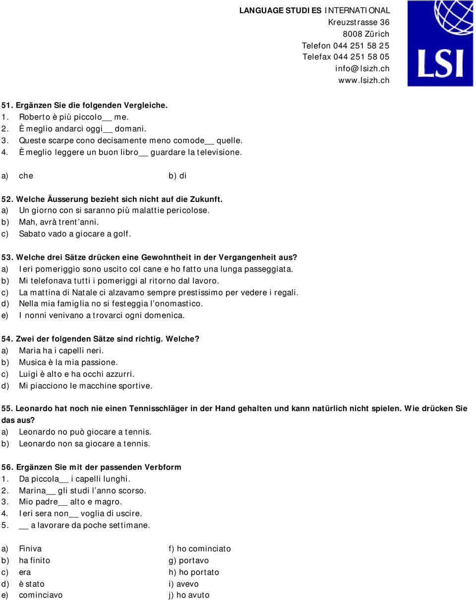 b) Mah, avrà trent anni. c) Sabato vado a giocare a golf. 53. Welche drei Sätze drücken eine Gewohntheit in der Vergangenheit aus?