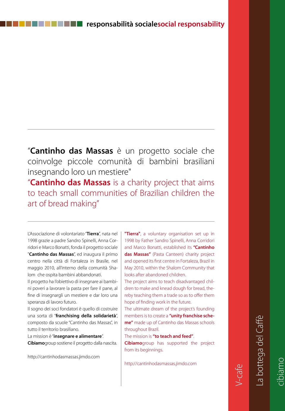 e Marco Bonatti, fonda il progetto sociale "Cantinho das Massas, ed inaugura il primo centro nella città di Fortaleza in Brasile, nel maggio 2010, all interno della comunità Shalom che ospita bambini