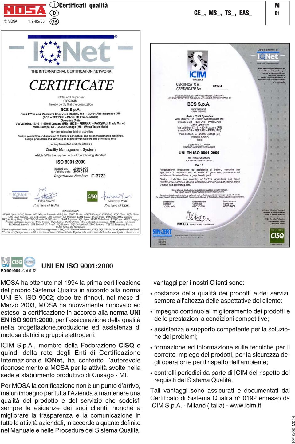 rinnovi, nel mese di arzo 2003, OSA ha nuovamente rinnovato ed esteso la certificazione in accordo alla norma UNI EN ISO 9001:2000, per l assicurazione della qualità nella progettazione,produzione ed