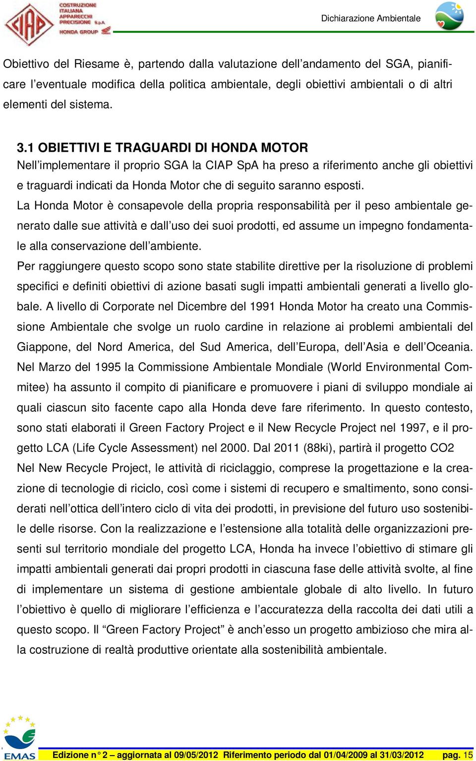 La Honda Motor è consapevole della propria responsabilità per il peso ambientale generato dalle sue attività e dall uso dei suoi prodotti, ed assume un impegno fondamentale alla conservazione dell