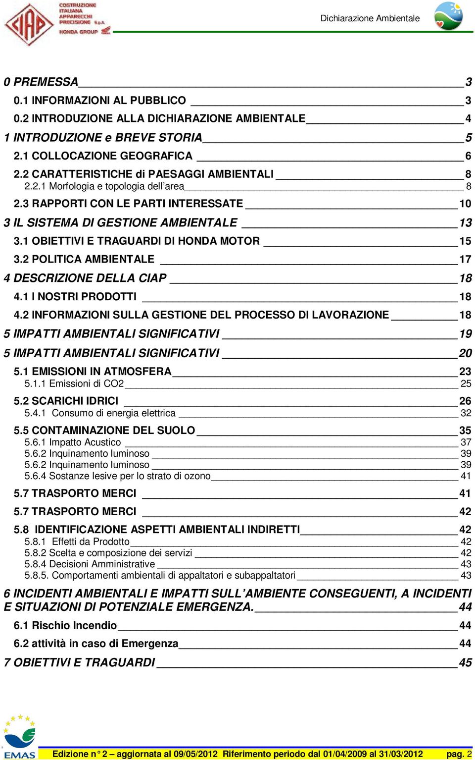 1 OBIETTIVI E TRAGUARDI DI HONDA MOTOR 15 3.2 POLITICA AMBIENTALE 17 4 DESCRIZIONE DELLA CIAP 18 4.1 I NOSTRI PRODOTTI 18 4.