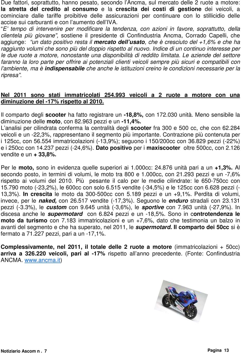 E tempo di intervenire per modificare la tendenza, con azioni in favore, soprattutto, della clientela più giovane, sostiene il presidente di Confindustria Ancma, Corrado Capelli, che aggiunge: un