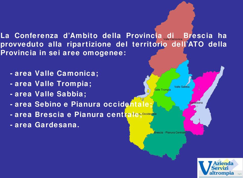 Trompia; - area Valle Sabbia; - area Sebino e Pianura occidentale; - area Brescia e Pianura centrale;