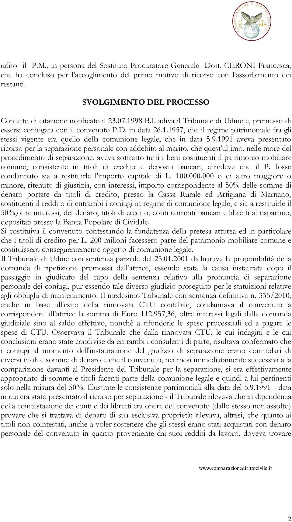 9.1991 aveva presentato ricorso per la separazione personale con addebito al marito, che quest'ultimo, nelle more del procedimento di separazione, aveva sottratto tutti i beni costituenti il