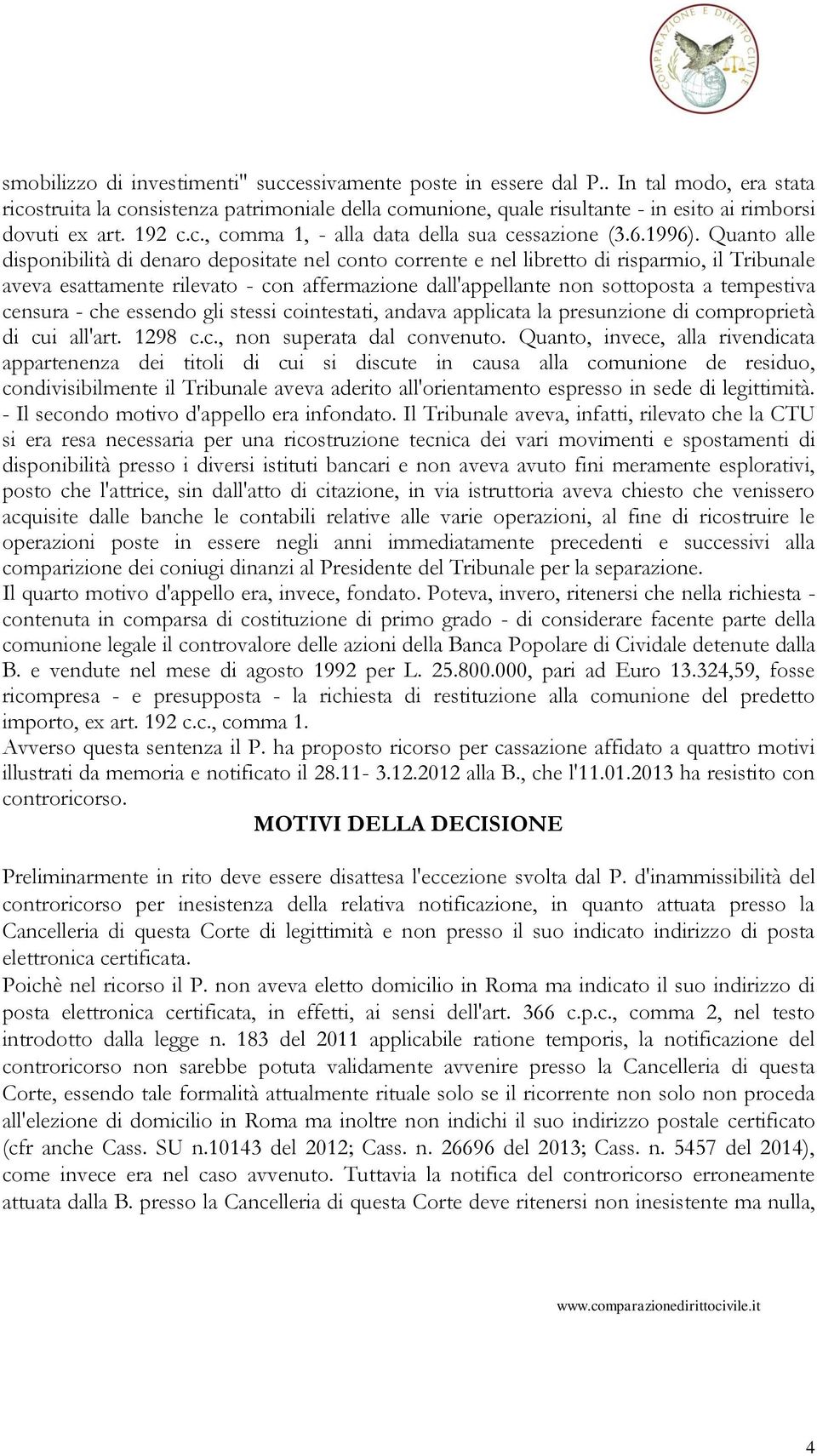 Quanto alle disponibilità di denaro depositate nel conto corrente e nel libretto di risparmio, il Tribunale aveva esattamente rilevato - con affermazione dall'appellante non sottoposta a tempestiva