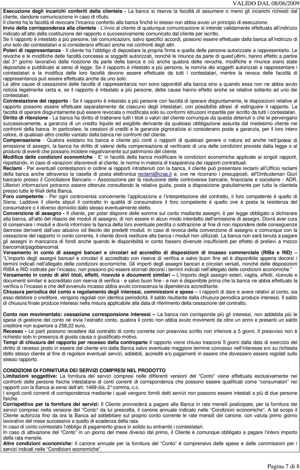 Invio della corrispondenza alla clientela - L invio al cliente di qualunque comunicazione si intende validamente effettuata all indirizzo indicato all atto della costituzione del rapporto o