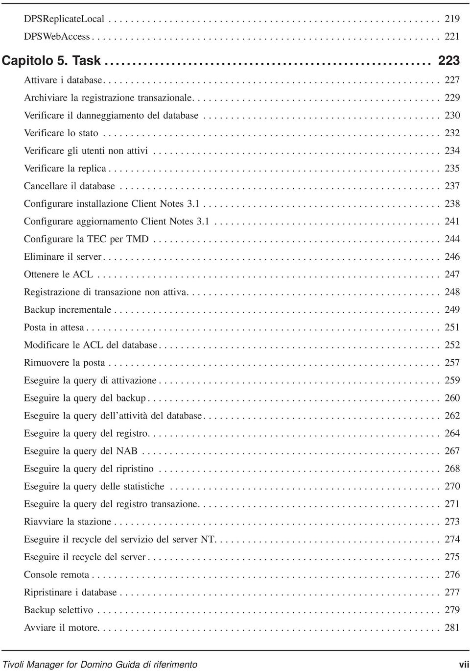 .. 238 Configurare aggiornamento Client Notes 3.1... 241 Configurare la TEC per TMD... 244 Eliminare il server... 246 Ottenere le ACL... 247 Registrazione di transazione non attiva.