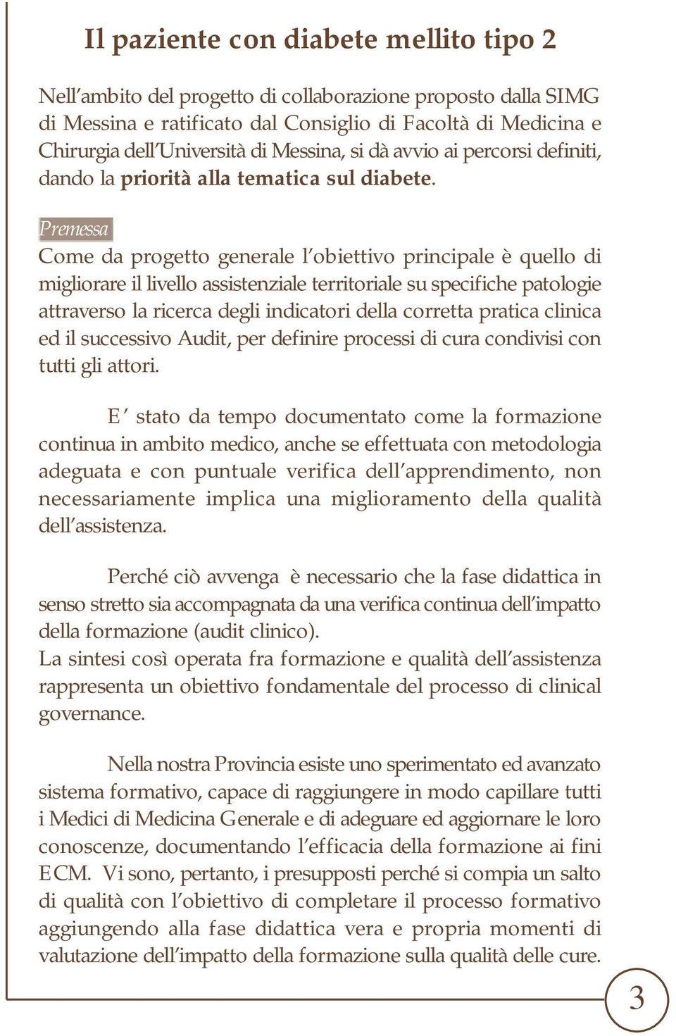 Premessa Come da progetto generale l obiettivo principale è quello di migliorare il livello assistenziale territoriale su specifiche patologie attraverso la ricerca degli indicatori della corretta