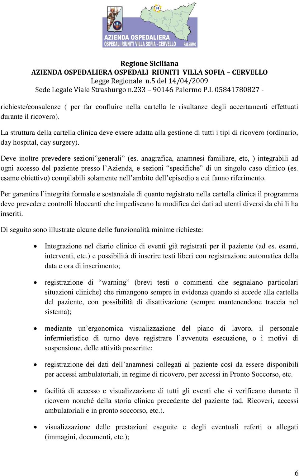 anagrafica, anamnesi familiare, etc, ) integrabili ad ogni accesso del paziente presso l Azienda, e sezioni specifiche di un singolo caso clinico (es.