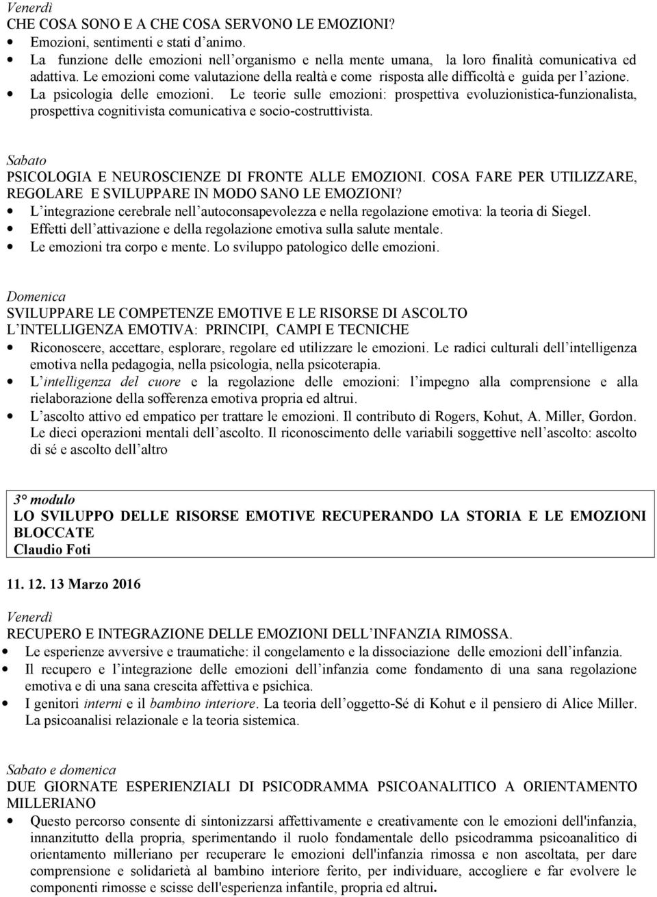 Le teorie sulle emozioni: prospettiva evoluzionistica-funzionalista, prospettiva cognitivista comunicativa e socio-costruttivista. Sabato PSICOLOGIA E NEUROSCIENZE DI FRONTE ALLE EMOZIONI.