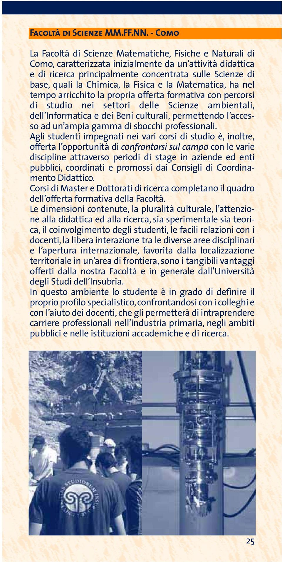 Chimica, la Fisica e la Matematica, ha nel tempo arricchito la propria offerta formativa con percorsi di studio nei settori delle Scienze ambientali, dell Informatica e dei Beni culturali,