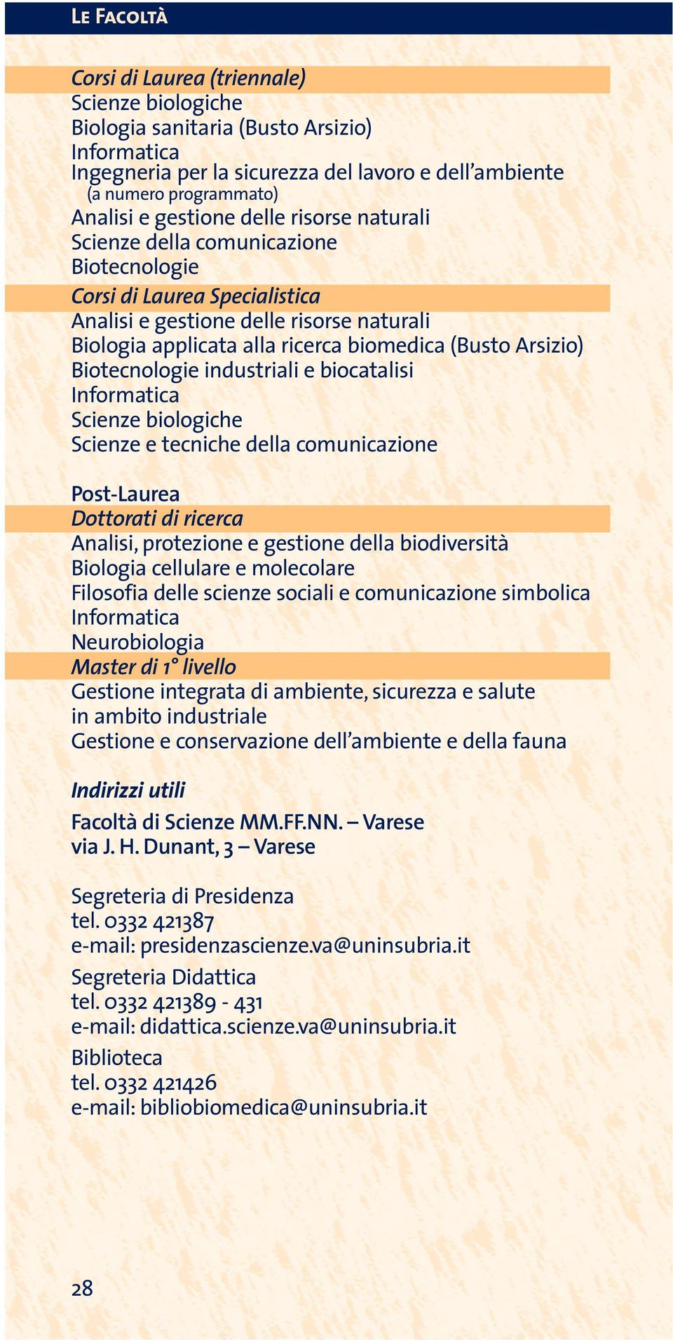 Arsizio) Biotecnologie industriali e biocatalisi Informatica Scienze biologiche Scienze e tecniche della comunicazione Post-Laurea Dottorati di ricerca Analisi, protezione e gestione della