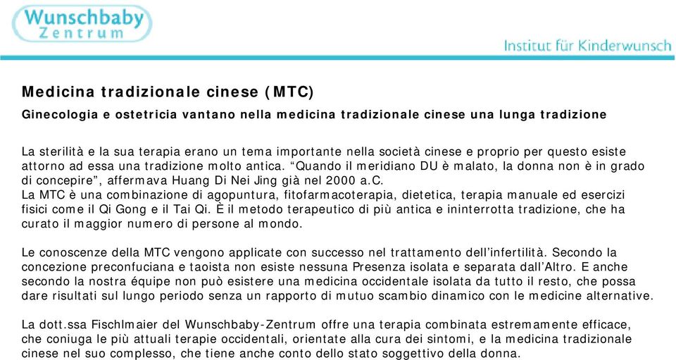 . Quando il meridiano DU è malato, la donna non è in grado di concepire, affermava Huang Di Nei Jing già nel 2000 a.c. La MTC è una combinazione di agopuntura, fitofarmacoterapia, dietetica, terapia manuale ed esercizi fisici come il Qi Gong e il Tai Qi.