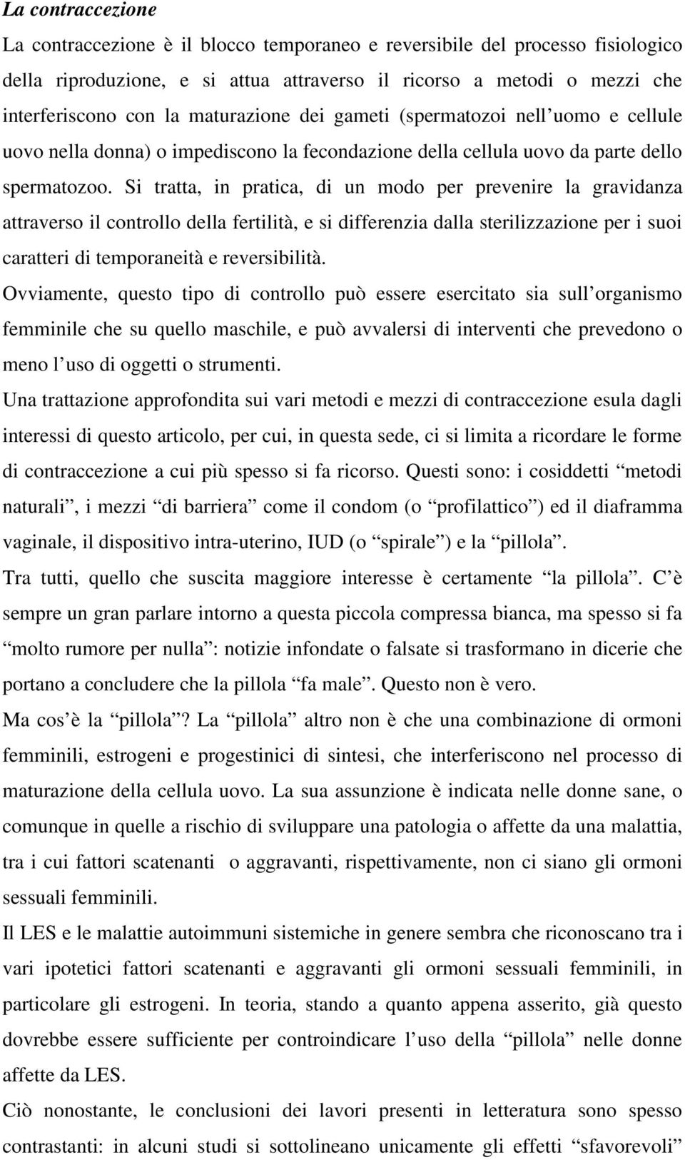 Si tratta, in pratica, di un modo per prevenire la gravidanza attraverso il controllo della fertilità, e si differenzia dalla sterilizzazione per i suoi caratteri di temporaneità e reversibilità.