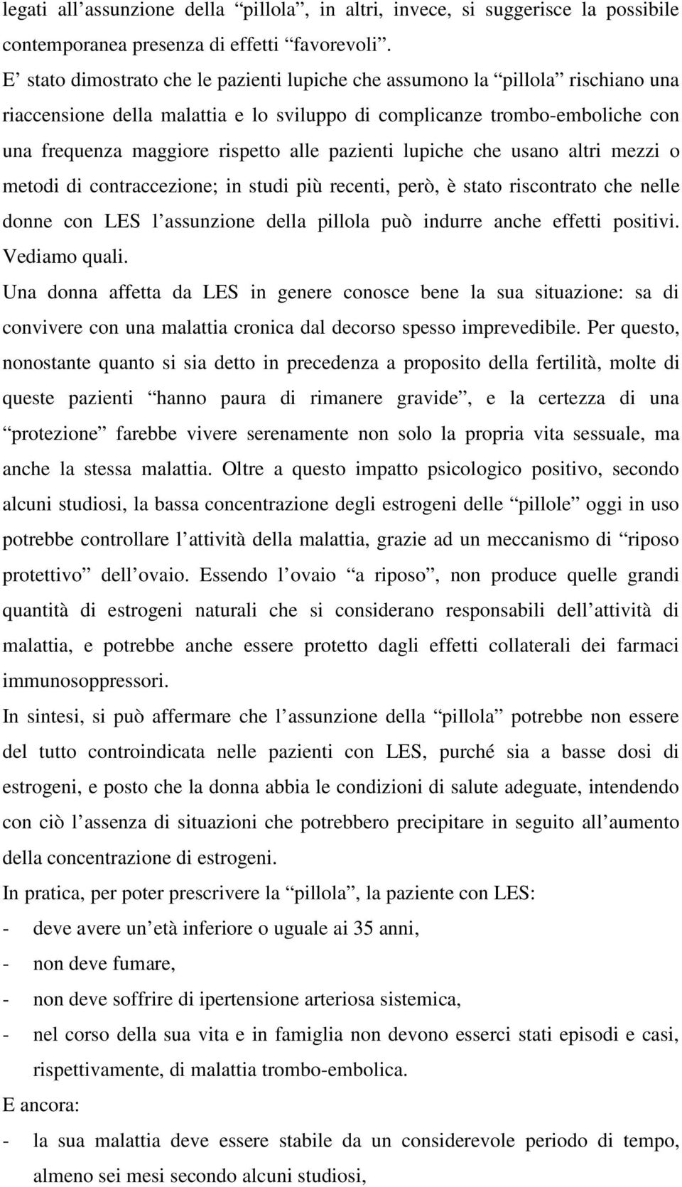 pazienti lupiche che usano altri mezzi o metodi di contraccezione; in studi più recenti, però, è stato riscontrato che nelle donne con LES l assunzione della pillola può indurre anche effetti