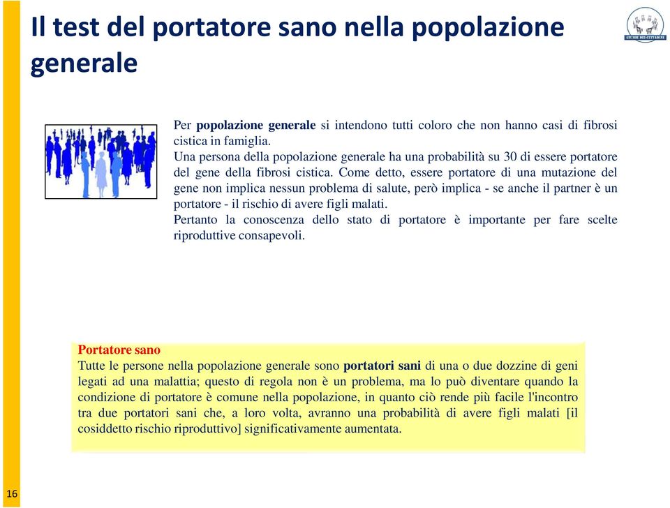 Come detto, essere portatore di una mutazione del gene non implica nessun problema di salute, però implica - se anche il partner è un portatore - il rischio di avere figli malati.