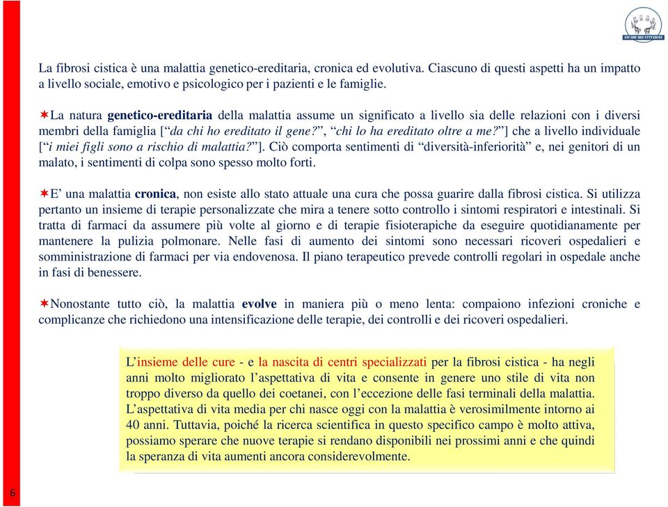 ] che a livello individuale [ i miei figli sono a rischio di malattia? ]. Ciò comporta sentimenti di diversità-inferiorità e, nei genitori di un malato, i sentimenti di colpa sono spesso molto forti.