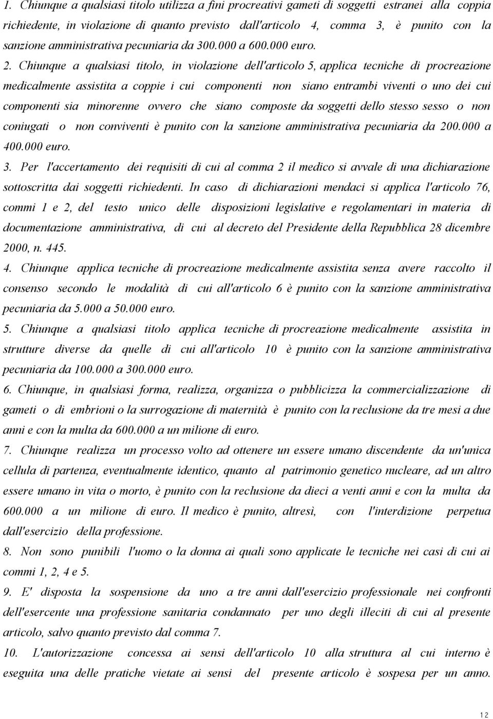 Chiunque a qualsiasi titolo, in violazione dell'articolo 5, applica tecniche di procreazione medicalmente assistita a coppie i cui componenti non siano entrambi viventi o uno dei cui componenti sia