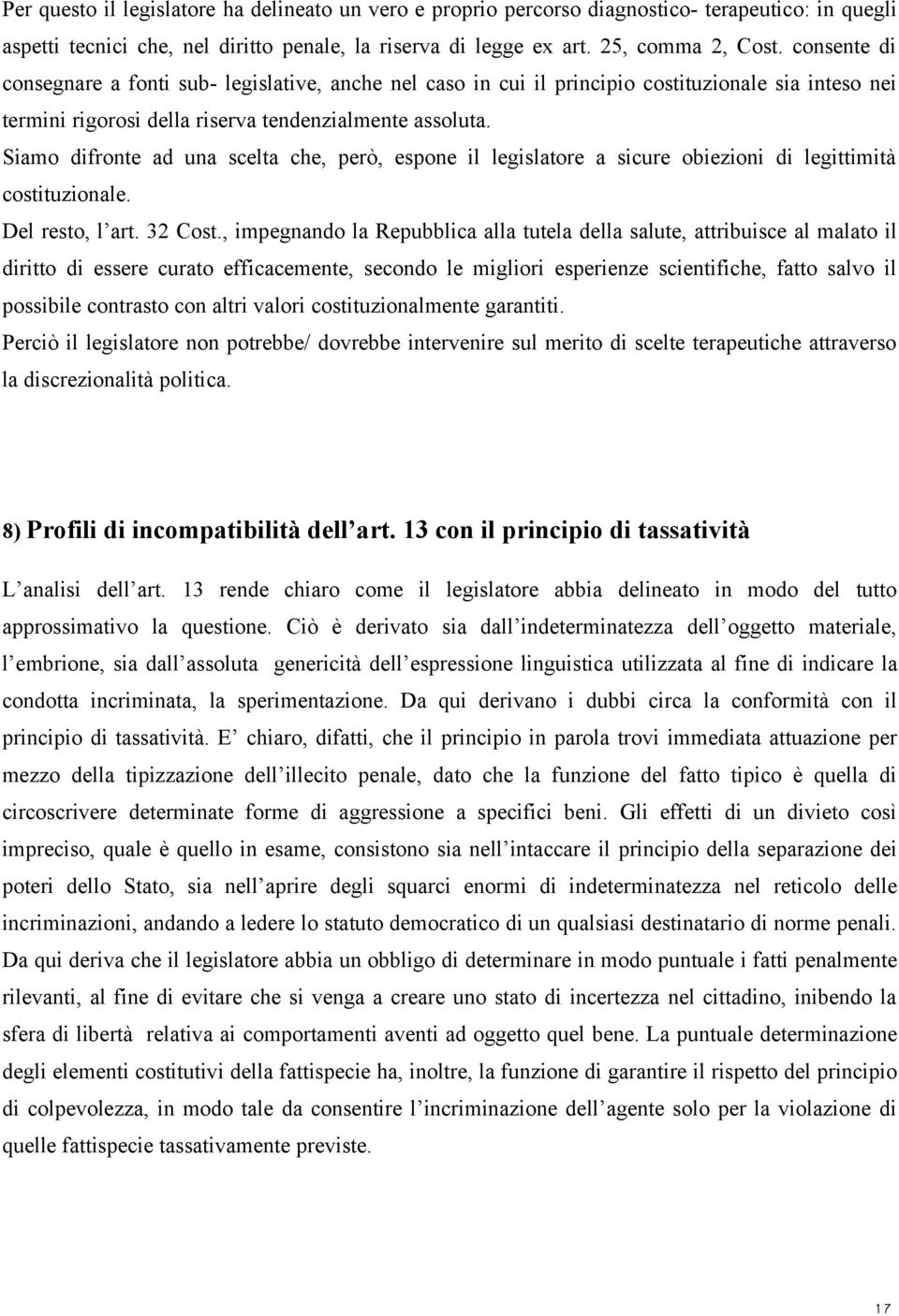 Siamo difronte ad una scelta che, però, espone il legislatore a sicure obiezioni di legittimità costituzionale. Del resto, l art. 32 Cost.