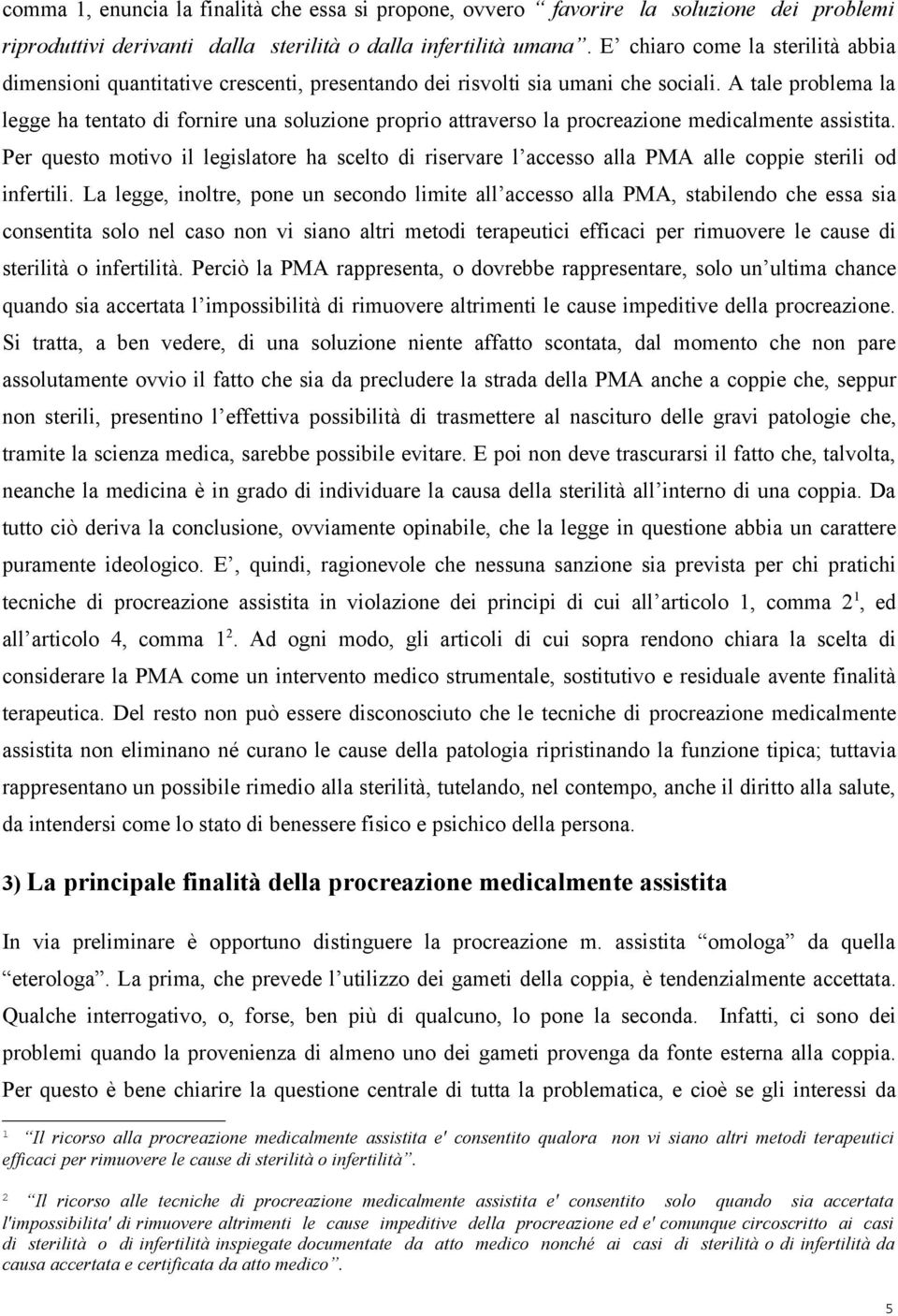 A tale problema la legge ha tentato di fornire una soluzione proprio attraverso la procreazione medicalmente assistita.