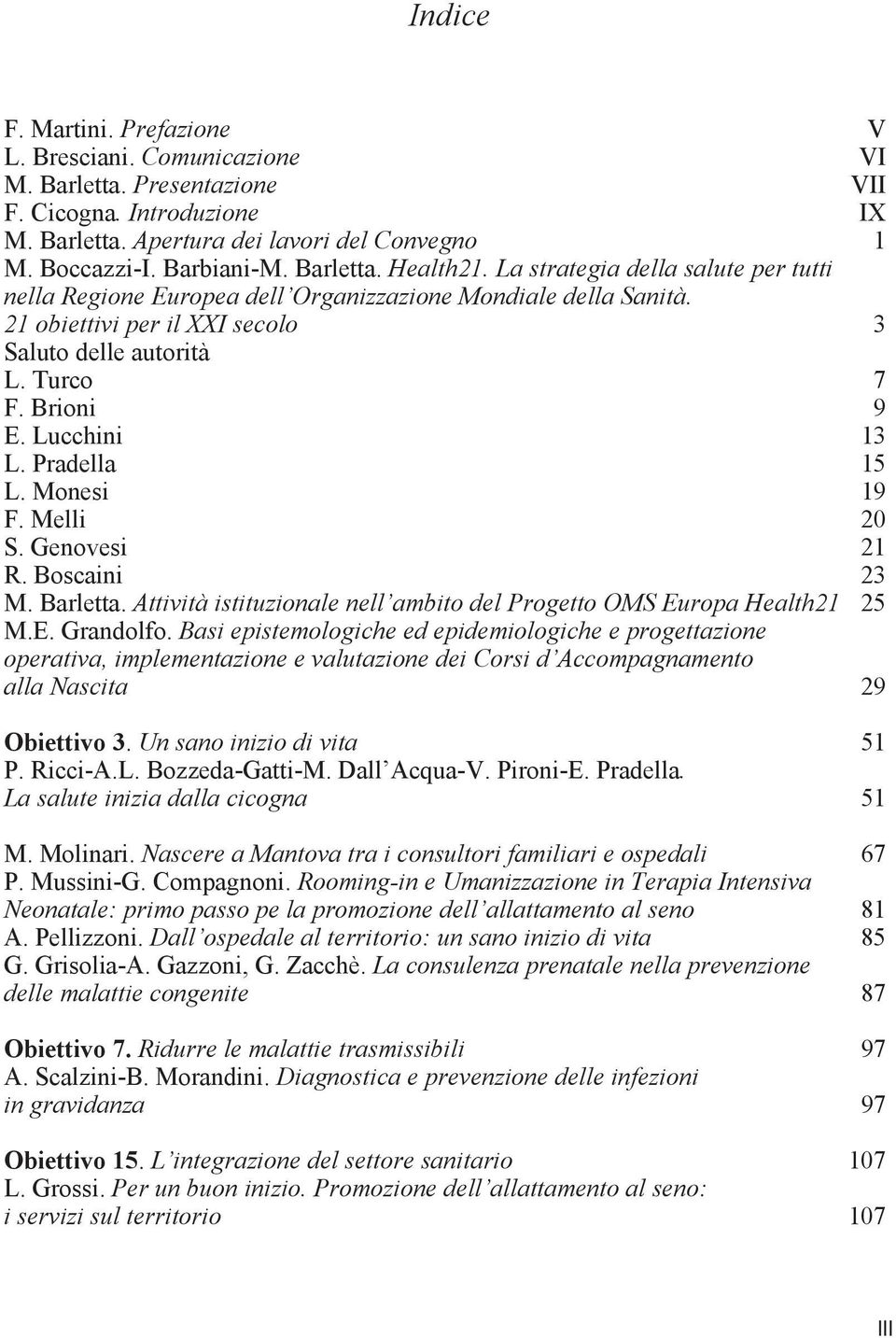 Brioni 9 E. Lucchini 13 L. Pradella 15 L. Monesi 19 F. Melli 20 S. Genovesi 21 R. Boscaini 23 M. Barletta. Attività istituzionale nell ambito del Progetto OMS Europa Health21 25 M.E. Grandolfo.