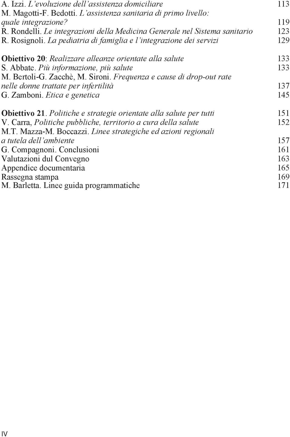 Abbate. Più informazione, più salute 133 M. Bertoli-G. Zacchè, M. Sironi. Frequenza e cause di drop-out rate nelle donne trattate per infertilità 137 G. Zamboni. Etica e genetica 145 Obiettivo 21.