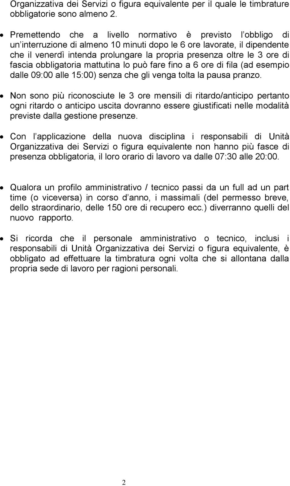 ore di fascia obbligatoria mattutina lo può fare fino a 6 ore di fila (ad esempio dalle 09:00 alle 15:00) senza che gli venga tolta la pausa pranzo.