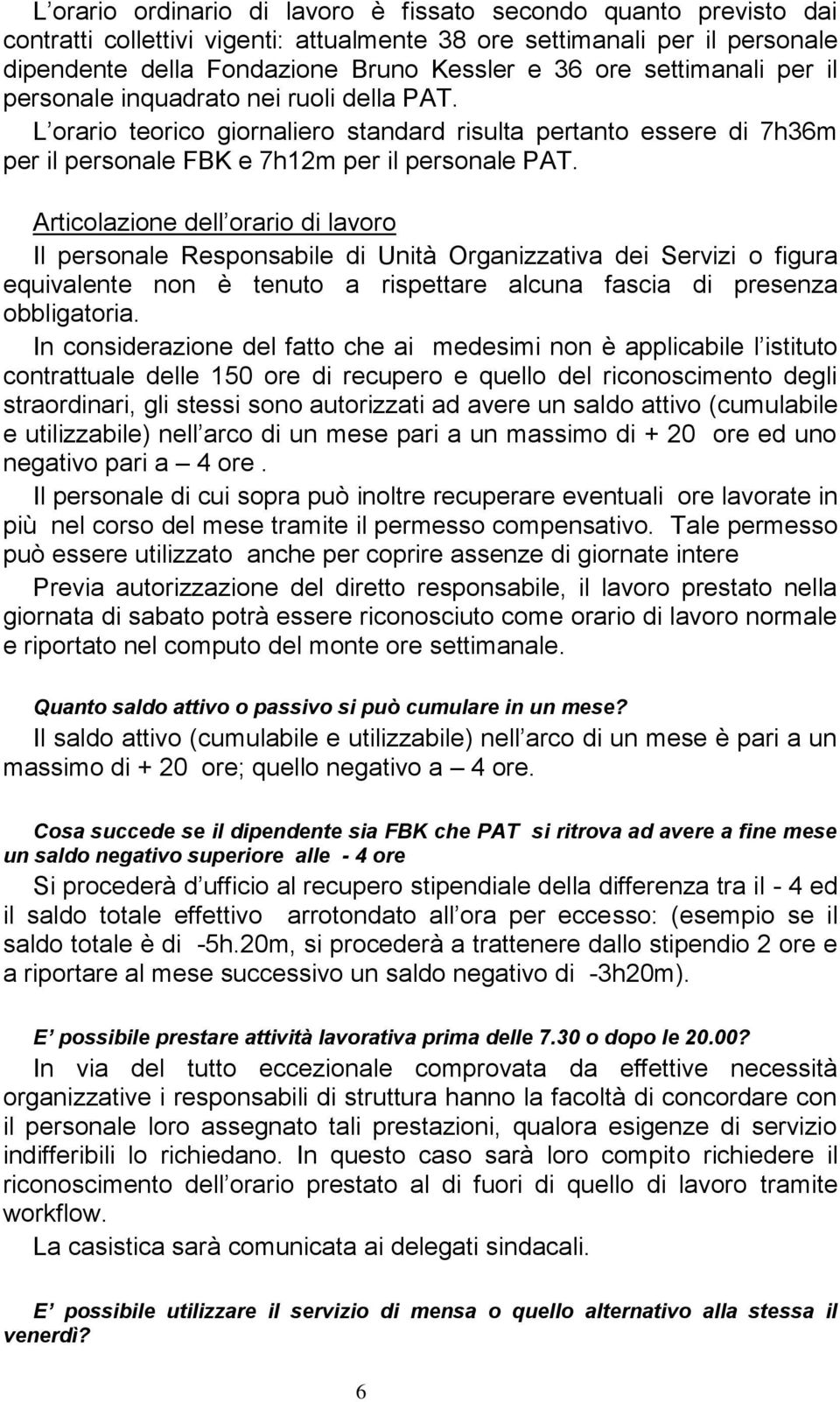 Articolazione dell orario di lavoro Il personale Responsabile di Unità Organizzativa dei Servizi o figura equivalente non è tenuto a rispettare alcuna fascia di presenza obbligatoria.