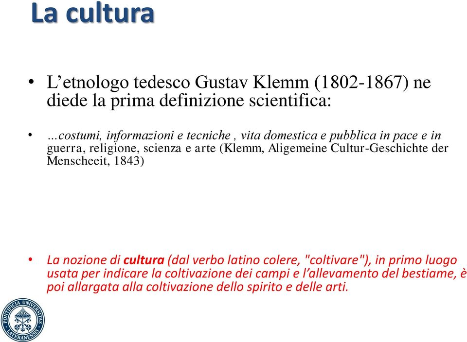 Cultur-Geschichte der Menscheeit, 1843) La nozione di cultura (dal verbo latino colere, "coltivare"), in primo luogo