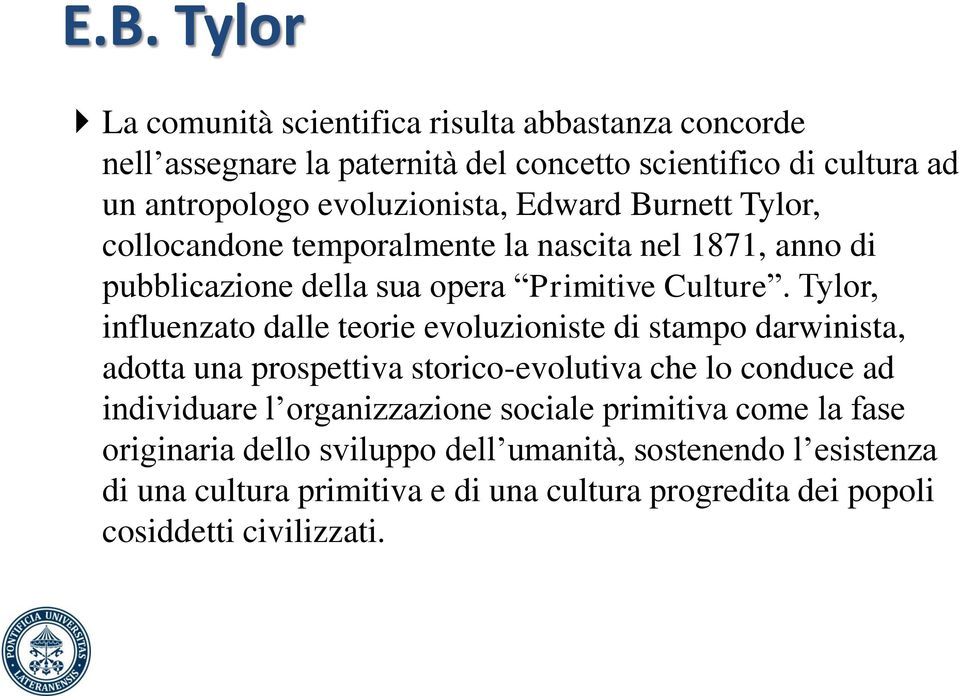 Tylor, influenzato dalle teorie evoluzioniste di stampo darwinista, adotta una prospettiva storico-evolutiva che lo conduce ad individuare l organizzazione