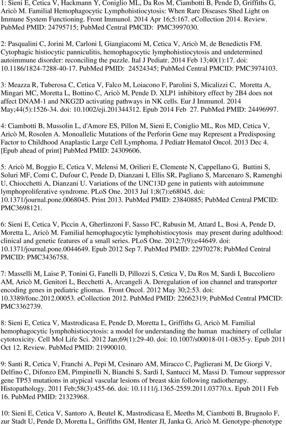 PubMed PMID: 24795715; PubMed Central PMCID: PMC3997030. 2: Pasqualini C, Jorini M, Carloni I, Giangiacomi M, Cetica V, Aricò M, de Benedictis FM.