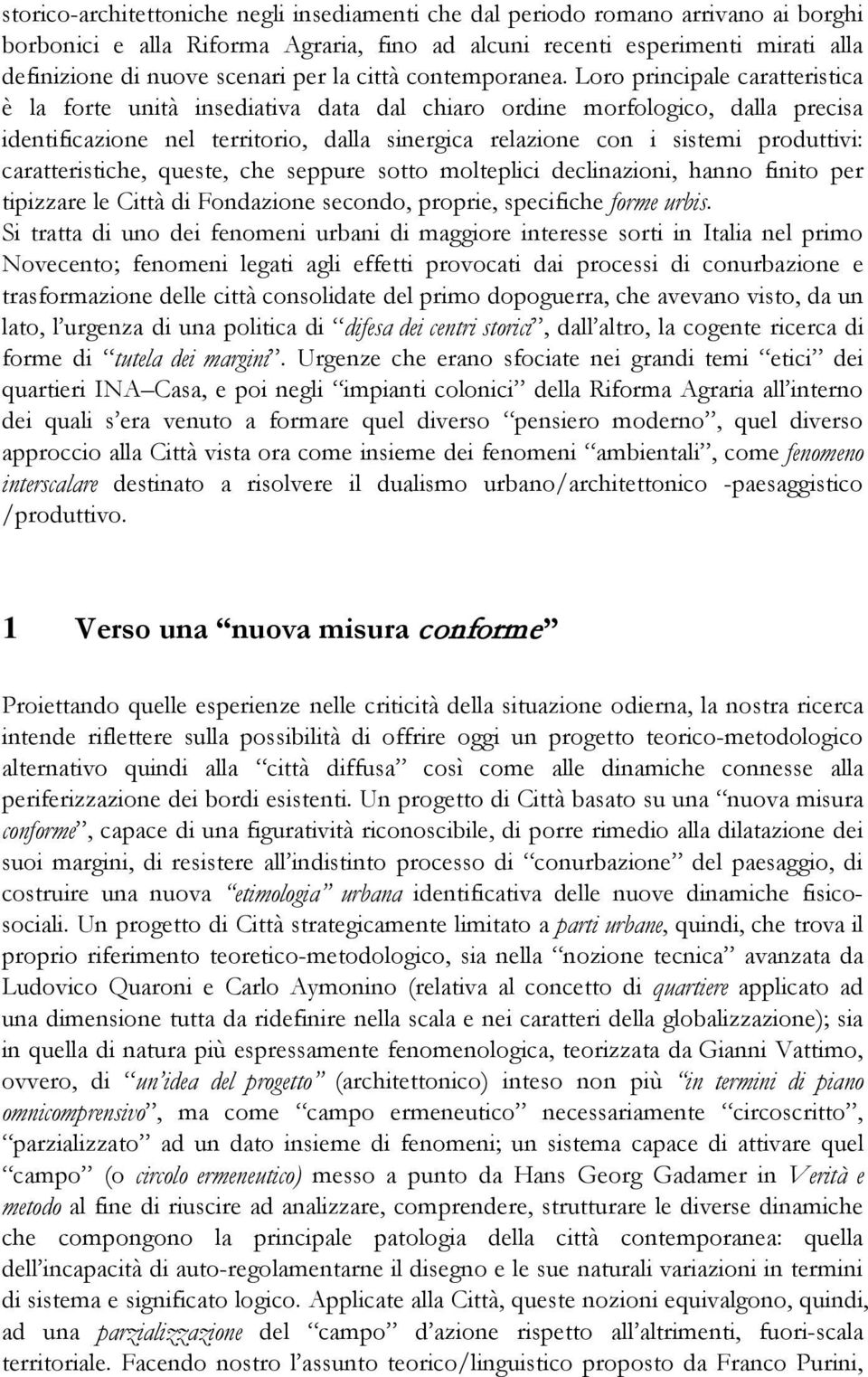 Loro principale caratteristica è la forte unità insediativa data dal chiaro ordine morfologico, dalla precisa identificazione nel territorio, dalla sinergica relazione con i sistemi produttivi: