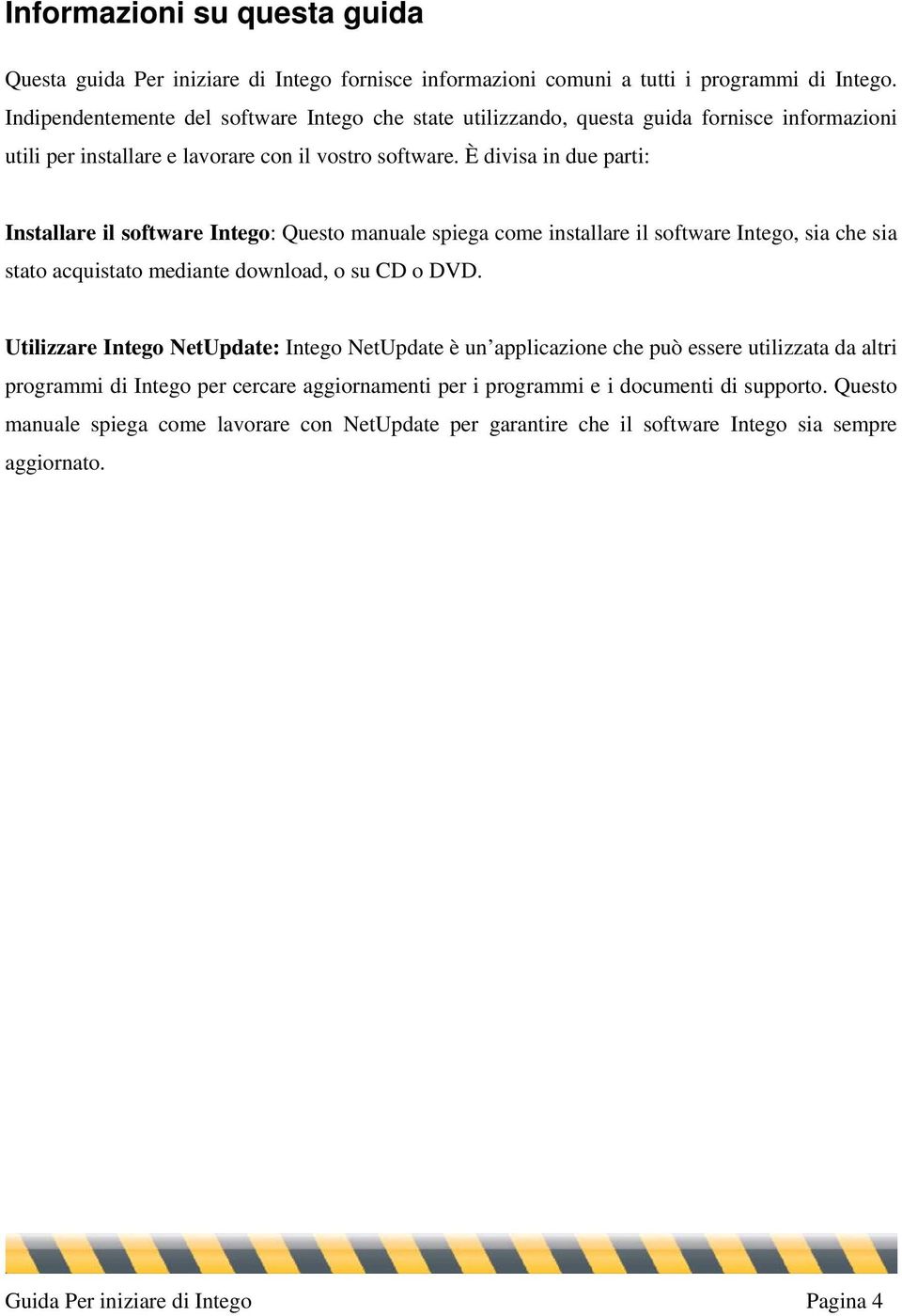 È divisa in due parti: Installare il software Intego: Questo manuale spiega come installare il software Intego, sia che sia stato acquistato mediante download, o su CD o DVD.