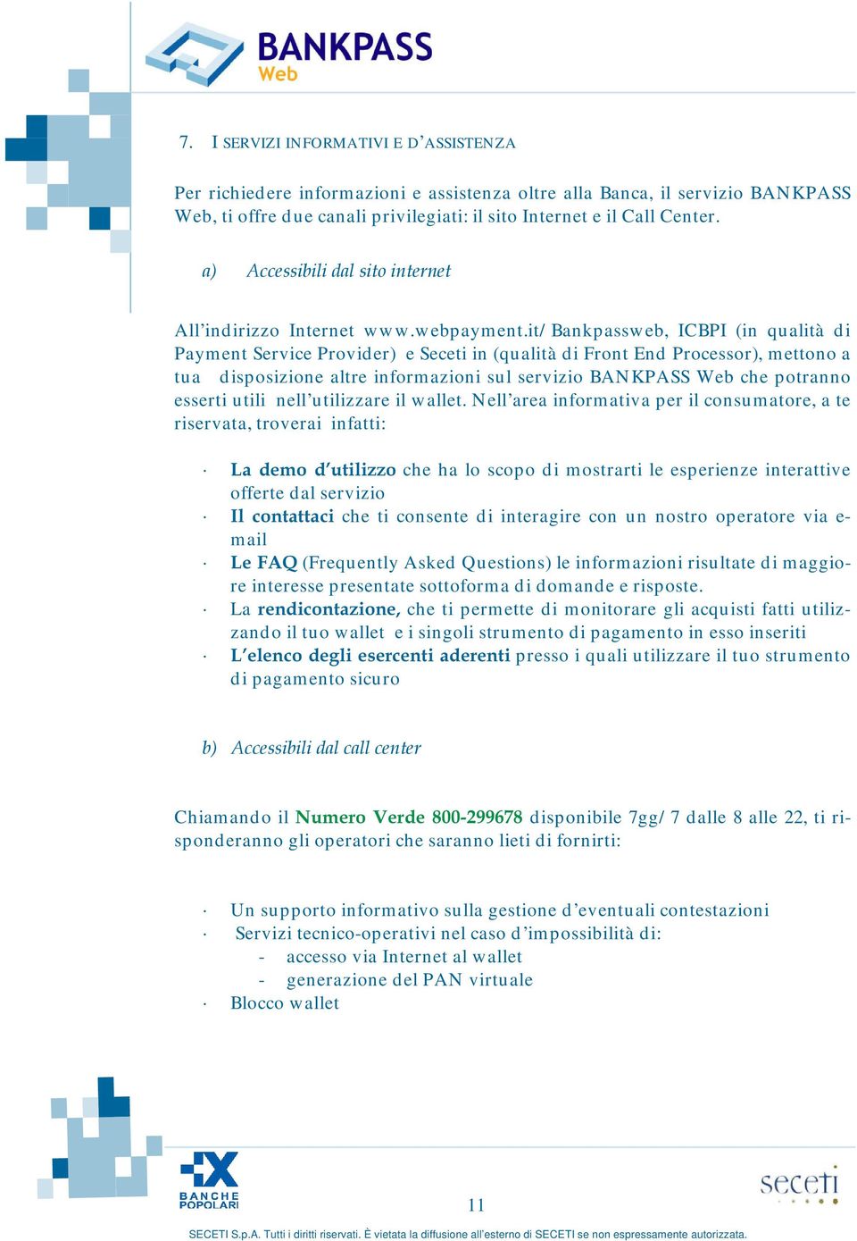 it/ Bankpassweb, ICBPI (in qualità di Payment Service Provider) e Seceti in (qualità di Front End Processor), mettono a tua disposizione altre informazioni sul servizio BANKPASS Web che potranno