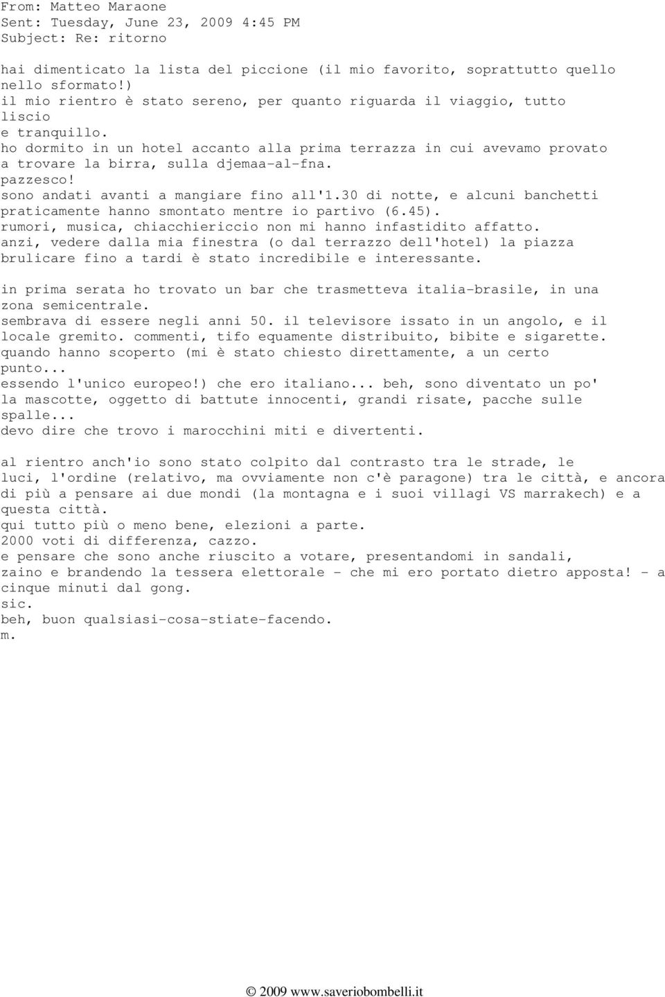 ho dormito in un hotel accanto alla prima terrazza in cui avevamo provato a trovare la birra, sulla djemaa-al-fna. pazzesco! sono andati avanti a mangiare fino all'1.