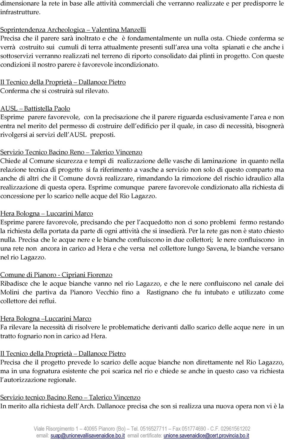 Chiede conferma se verrà costruito sui cumuli di terra attualmente presenti sull area una volta spianati e che anche i sottoservizi verranno realizzati nel terreno di riporto consolidato dai plinti