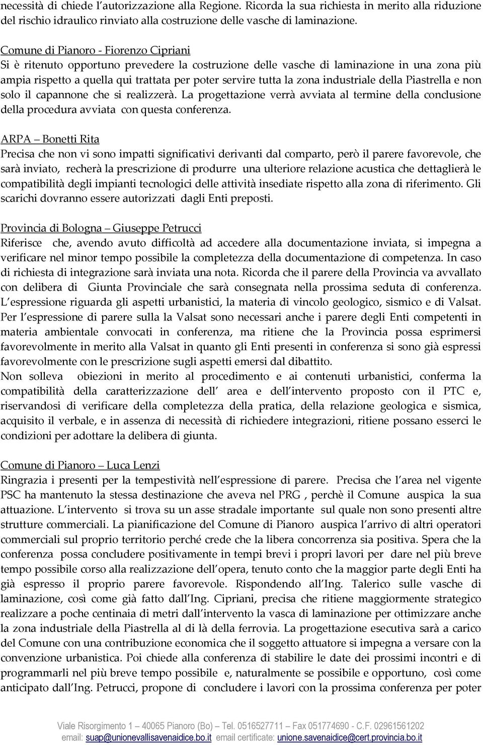 industriale della Piastrella e non solo il capannone che si realizzerà. La progettazione verrà avviata al termine della conclusione della procedura avviata con questa conferenza.