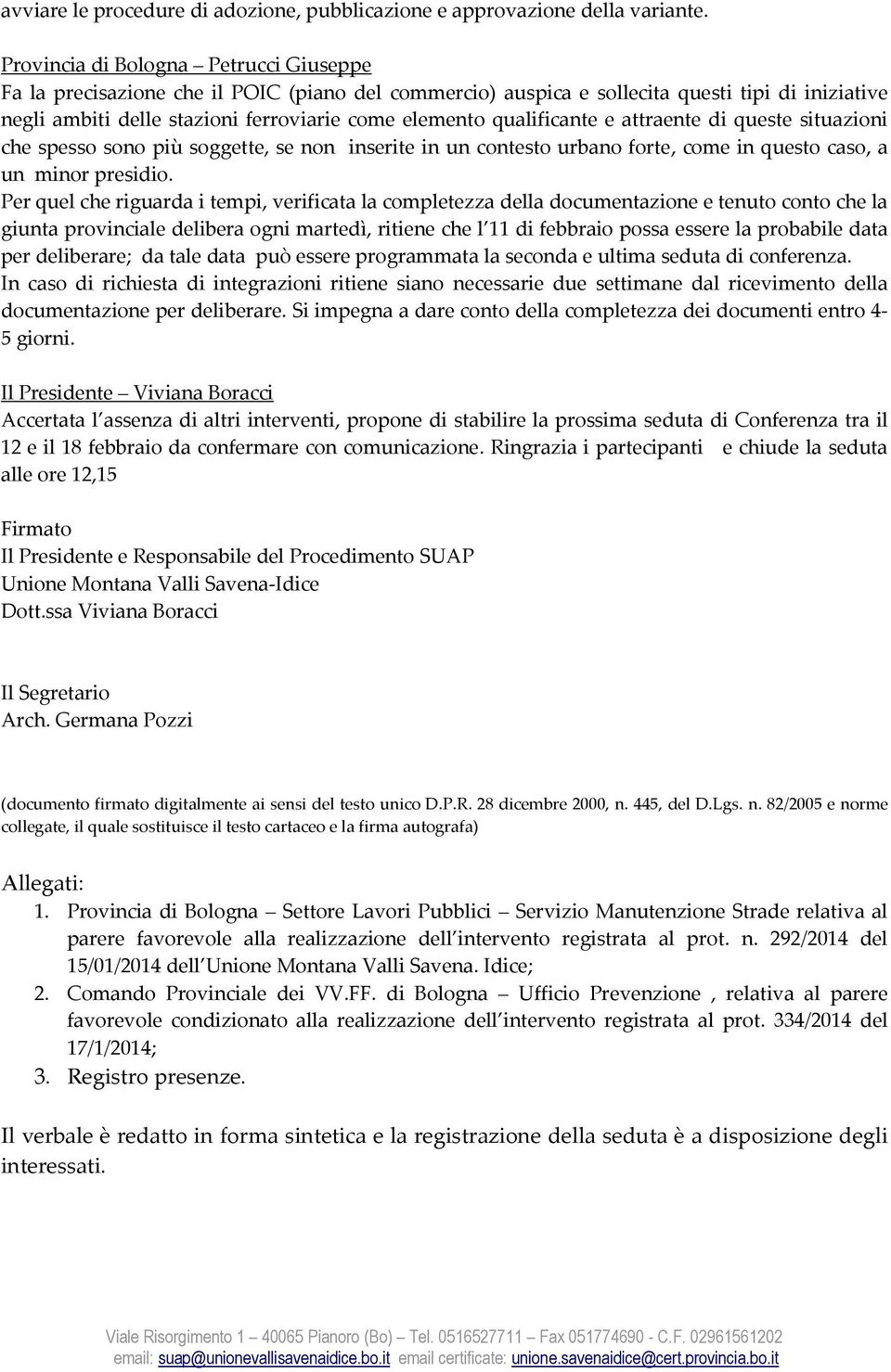 qualificante e attraente di queste situazioni che spesso sono più soggette, se non inserite in un contesto urbano forte, come in questo caso, a un minor presidio.