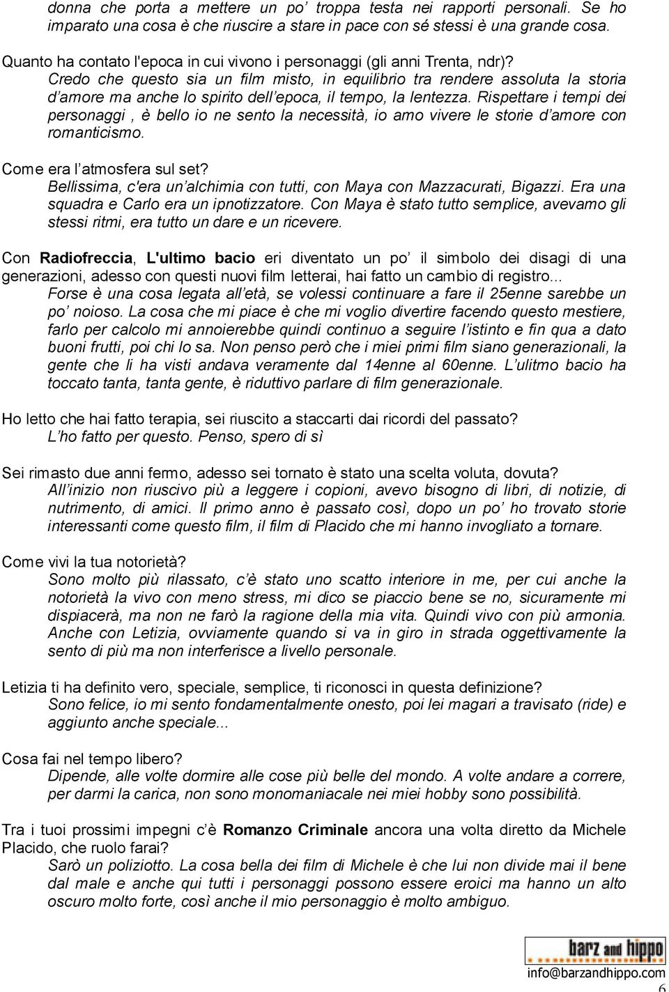 Credo che questo sia un film misto, in equilibrio tra rendere assoluta la storia d amore ma anche lo spirito del epoca, il tempo, la lentezza.