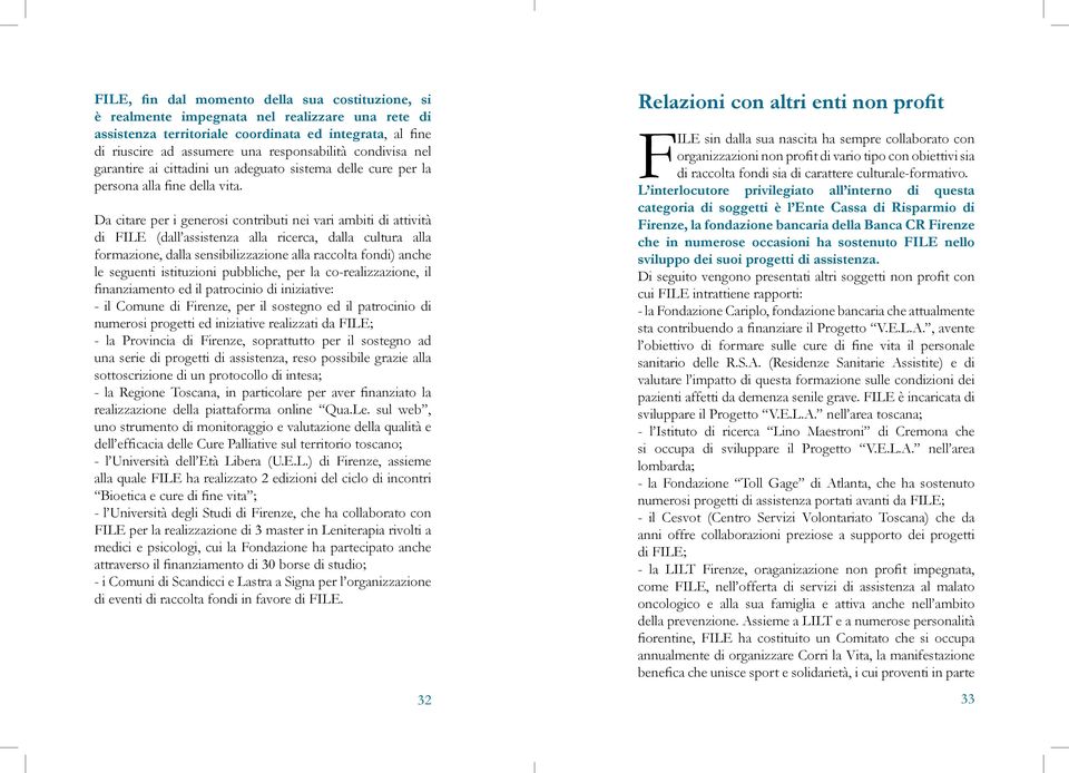 Da citare per i generosi contributi nei vari ambiti di attività di FILE (dall assistenza alla ricerca, dalla cultura alla formazione, dalla sensibilizzazione alla raccolta fondi) anche le seguenti