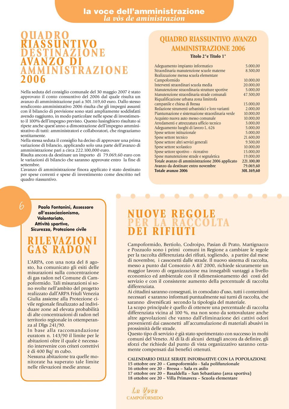 Dallo stesso rendiconto amministrativo 2006 risulta che gli impegni assunti con il bilancio di previsione sono stati ampliamente soddisfatti avendo raggiunto, in modo particolare nelle spese di