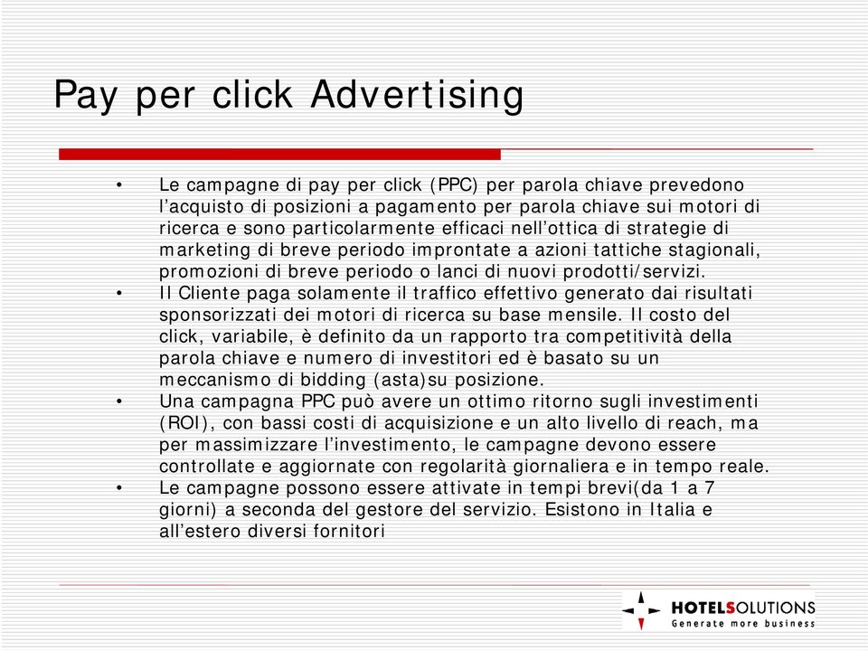 Il Cliente paga solamente il traffico effettivo generato dai risultati sponsorizzati dei motori di ricerca su base mensile.