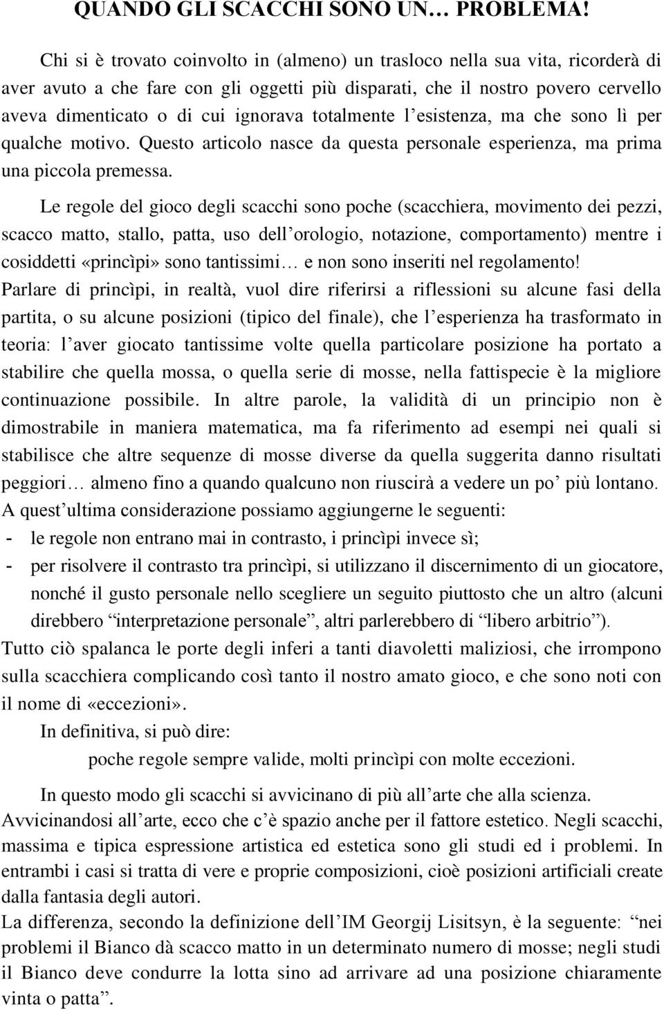 totalmente l esistenza, ma che sono lì per qualche motivo. Questo articolo nasce da questa personale esperienza, ma prima una piccola premessa.