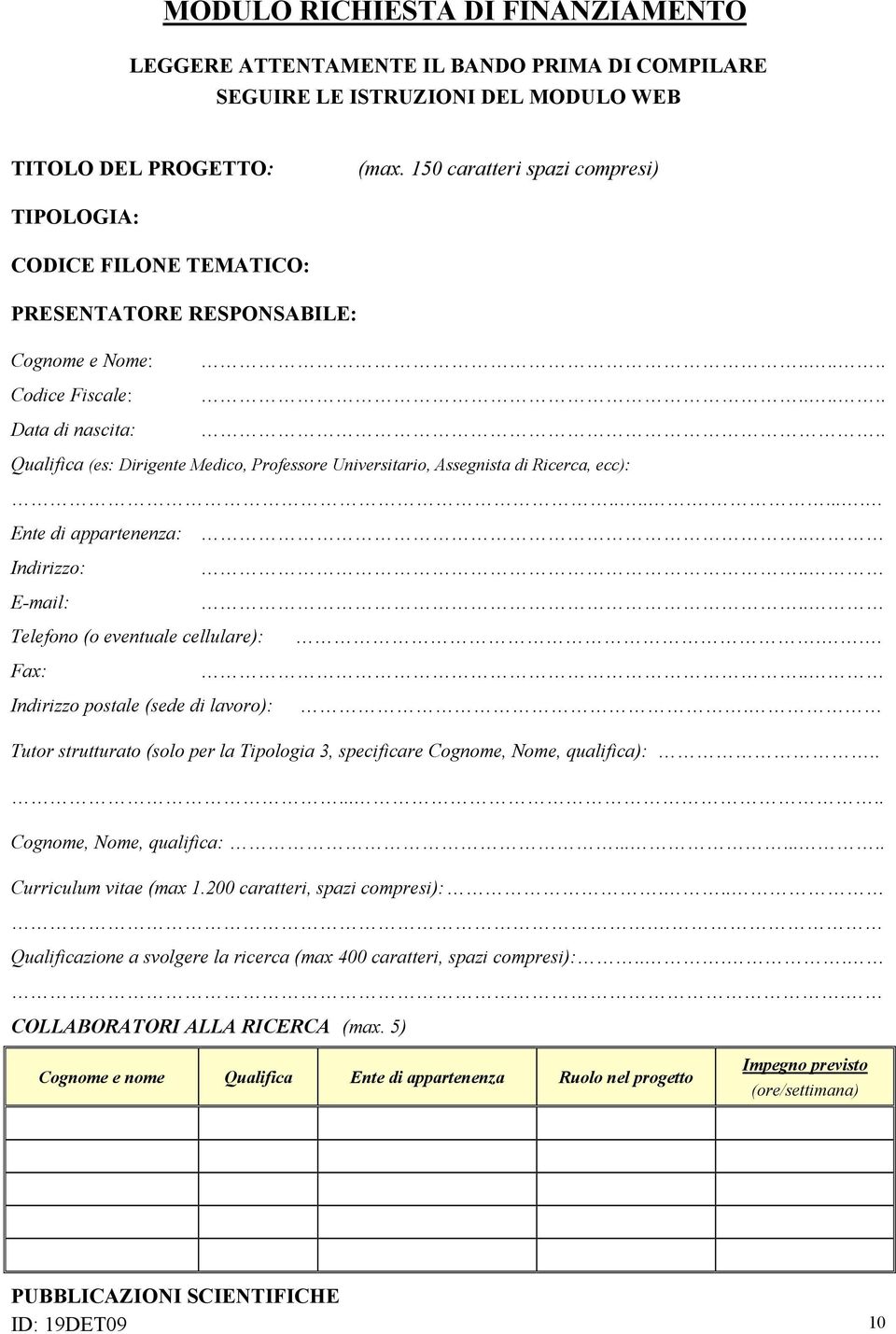 ............. Qualifica (es: Dirigente Medico, Professore Universitario, Assegnista di Ricerca, ecc):......... Ente di appartenenza:.. Indirizzo: E-mail:.... Telefono (o eventuale cellulare):.. Fax:.