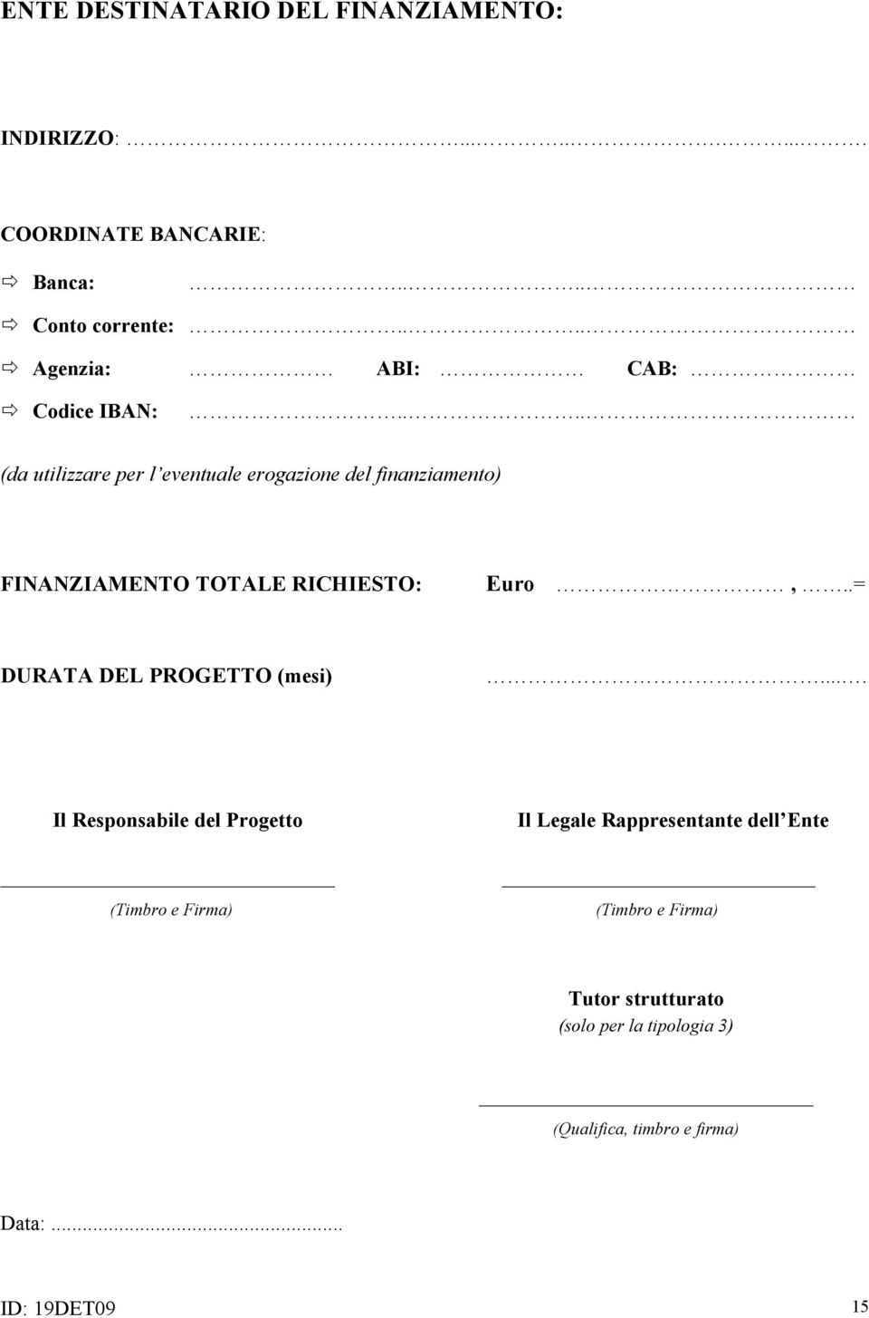 ... (da utilizzare per l eventuale erogazione del finanziamento) FINANZIAMENTO TOTALE RICHIESTO: Euro,.